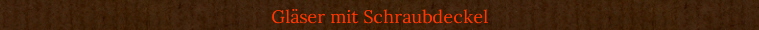Glser mit Schraubdeckel