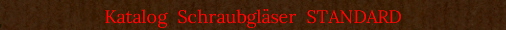 Katalog  Schraubglser  STANDARD
